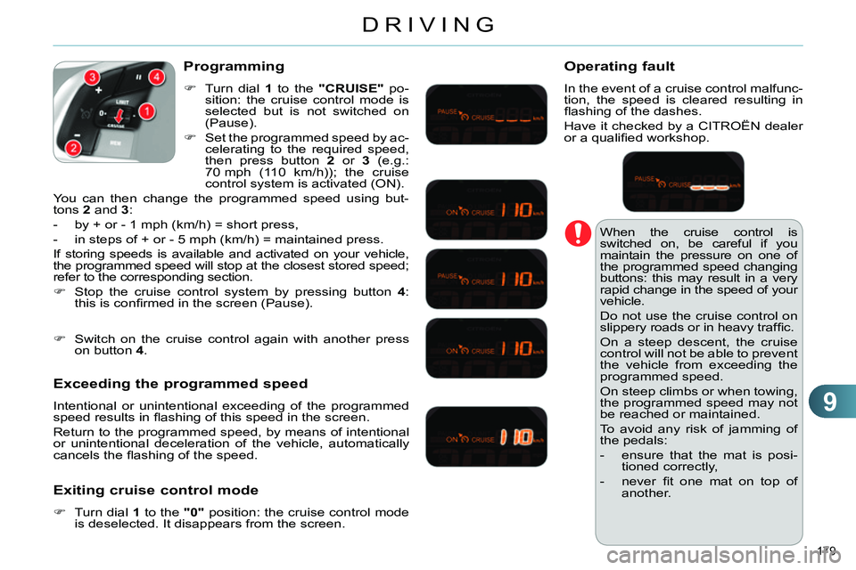 CITROEN C4 DAG 2013 Owners Manual 9
DRIVING
179
When the cruise control is
switched on, be careful if you
maintain the pressure on one of
the programmed speed changing
buttons: this may result in a very
rapid change in the spe CITROEN C4 DAG 2013 Owners Manual 9
DRIVING
179
When the cruise control is
switched on, be careful if you
maintain the pressure on one of
the programmed speed changing
buttons: this may result in a very
rapid change in the spe