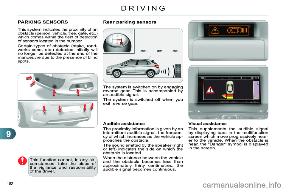 CITROEN C4 DAG 2013 Owners Manual 9
DRIVING
182
PARKING SENSORS
This system indicates the proximity of an
obstacle (person, vehicle, tree, gate, etc.)
which comes within the fi eld of detection
of sensors located i CITROEN C4 DAG 2013 Owners Manual 9
DRIVING
182
PARKING SENSORS
This system indicates the proximity of an
obstacle (person, vehicle, tree, gate, etc.)
which comes within the fi eld of detection
of sensors located i