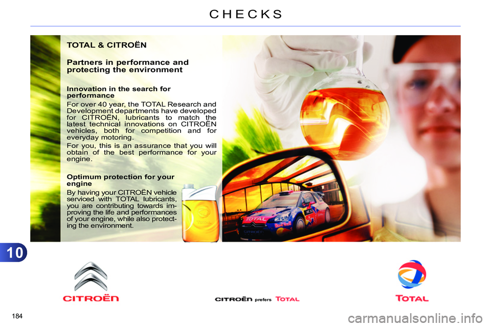 CITROEN C4 DAG 2013 Owners Manual 10
CHECKS
184
TOTAL & CITROËN
Partners in performance and
protecting the environment
Innovation in the search for
performance
For over 40 year, the TOTAL Research and
Development d CITROEN C4 DAG 2013 Owners Manual 10
CHECKS
184
TOTAL & CITROËN
Partners in performance and
protecting the environment
Innovation in the search for
performance
For over 40 year, the TOTAL Research and
Development d