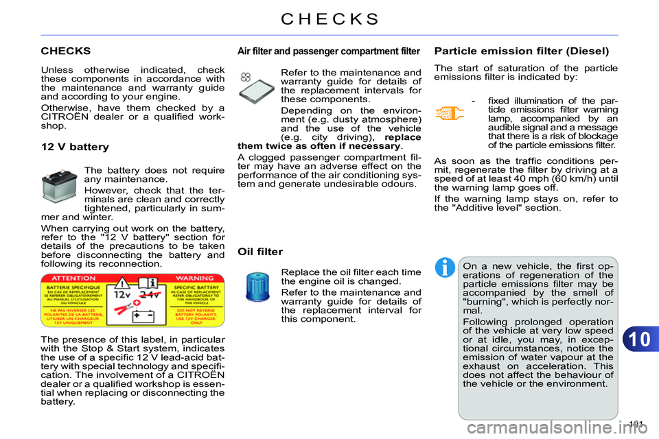 CITROEN C4 DAG 2013 Owners Manual 10
CHECKS
191
CHECKS
Particle emission filter (Diesel)
The start of saturation of the particle
emissions fi lter is indicated by:
- fi xed illumination o CITROEN C4 DAG 2013 Owners Manual 10
CHECKS
191
CHECKS
Particle emission filter (Diesel)
The start of saturation of the particle
emissions fi lter is indicated by:
- fi xed illumination o