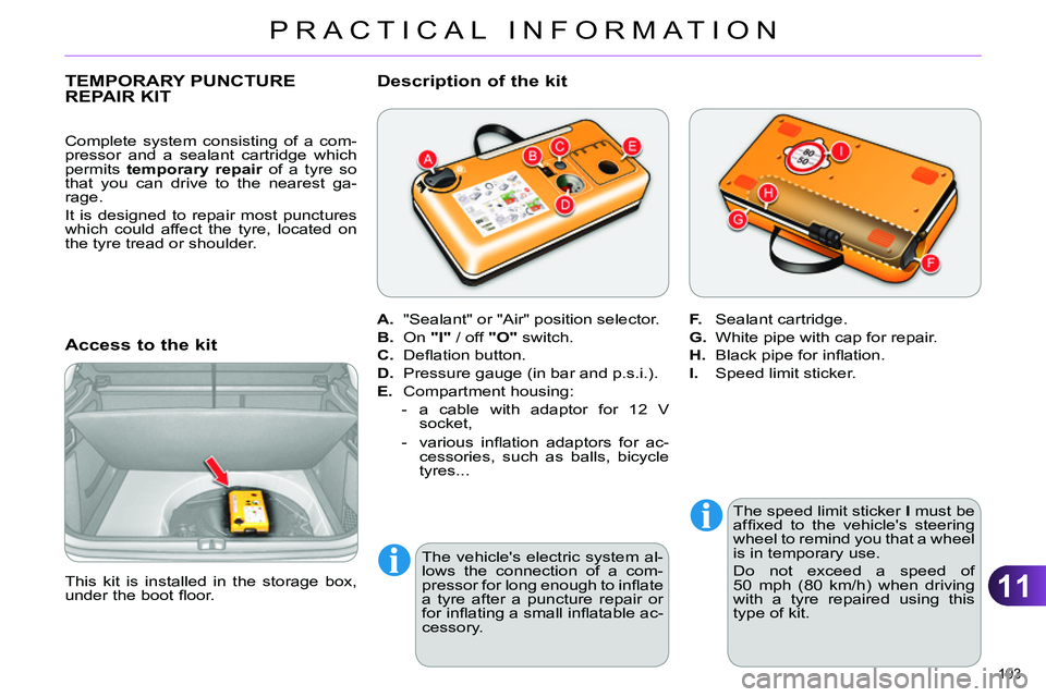 CITROEN C4 DAG 2013 Owners Manual 11
PRACTICAL INFORMATION
193 
   
 
 
 
 
 
 
 
 
 
 
 
 
 
 
 
 
TEMPORARY PUNCTURE 
REPAIR KIT 
   
Access to the kit 
 
 
The speed limit sticker  I 
 must be 
afﬁ xed to the vehicles steering 
