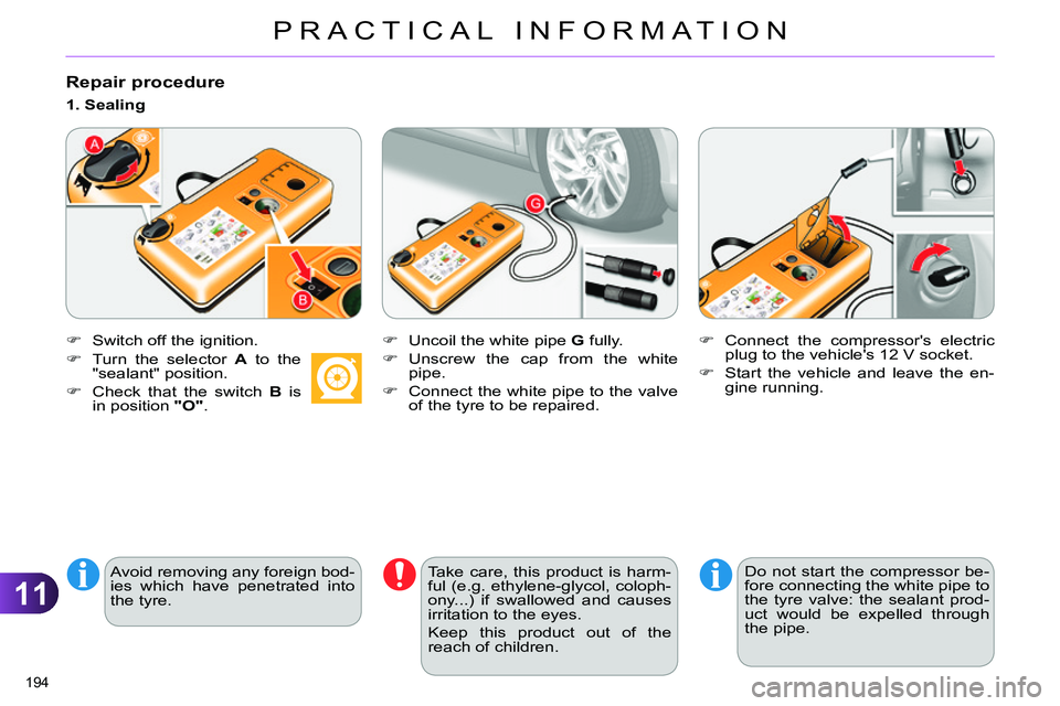 CITROEN C4 DAG 2013 Owners Manual 11
PRACTICAL INFORMATION
194
Repair procedure
Switch off the ignition.
Avoid removing any foreign bod-
ies which have penetrated into
the tyre.
1. Sealing
CITROEN C4 DAG 2013 Owners Manual 11
PRACTICAL INFORMATION
194
Repair procedure
Switch off the ignition.
Avoid removing any foreign bod-
ies which have penetrated into
the tyre.
1. Sealing