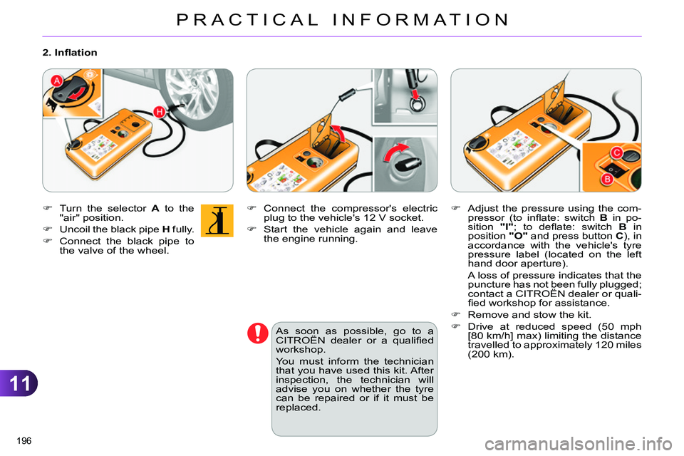 CITROEN C4 DAG 2013 Owners Manual 11
PRACTICAL INFORMATION
196
Connect the compressors electric
plug to the vehicles 12 V socket.
Start the vehicle again and leave
the engine running.
As soon as CITROEN C4 DAG 2013 Owners Manual 11
PRACTICAL INFORMATION
196
Connect the compressors electric
plug to the vehicles 12 V socket.
Start the vehicle again and leave
the engine running.
As soon as