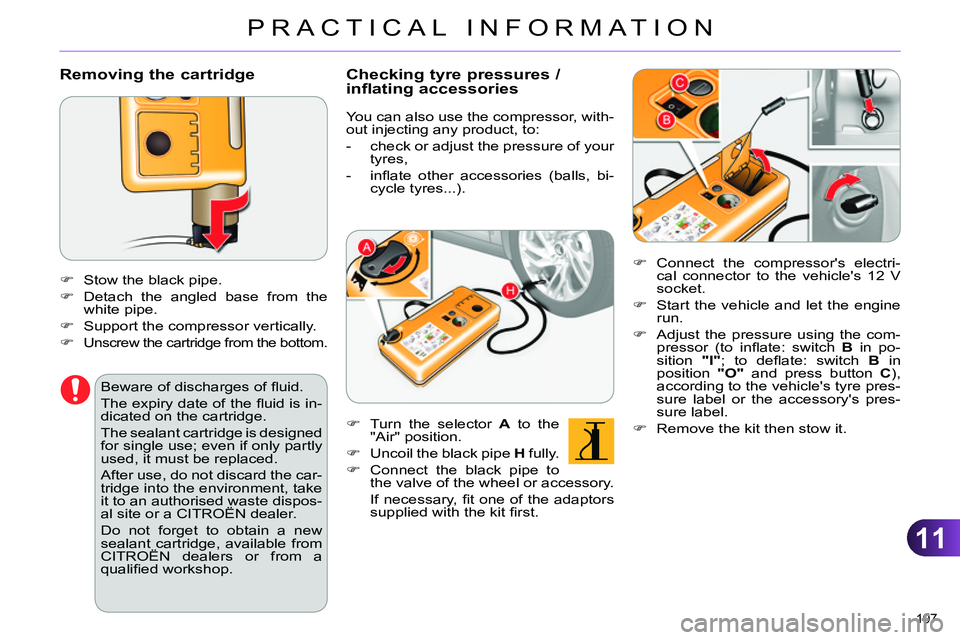 CITROEN C4 DAG 2013 Owners Manual 11
PRACTICAL INFORMATION
197
Removing the cartridge
Stow the black pipe.
Detach the angled base from the
white pipe.
Support the compressor vertically.
CITROEN C4 DAG 2013 Owners Manual 11
PRACTICAL INFORMATION
197
Removing the cartridge
Stow the black pipe.
Detach the angled base from the
white pipe.
Support the compressor vertically.