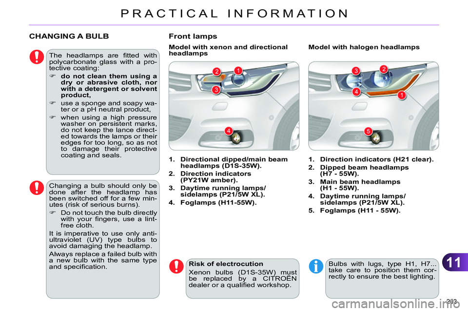 CITROEN C4 DAG 2013  Owners Manual 11
PRACTICAL INFORMATION
203 
   
 
 
 
 
 
 
 
 
 
 
CHANGING A BULB 
 
 
The headlamps are ﬁ tted  with 
polycarbonate glass with a pro-
tective coating: 
   
 
 
  do not clean them using a 
d