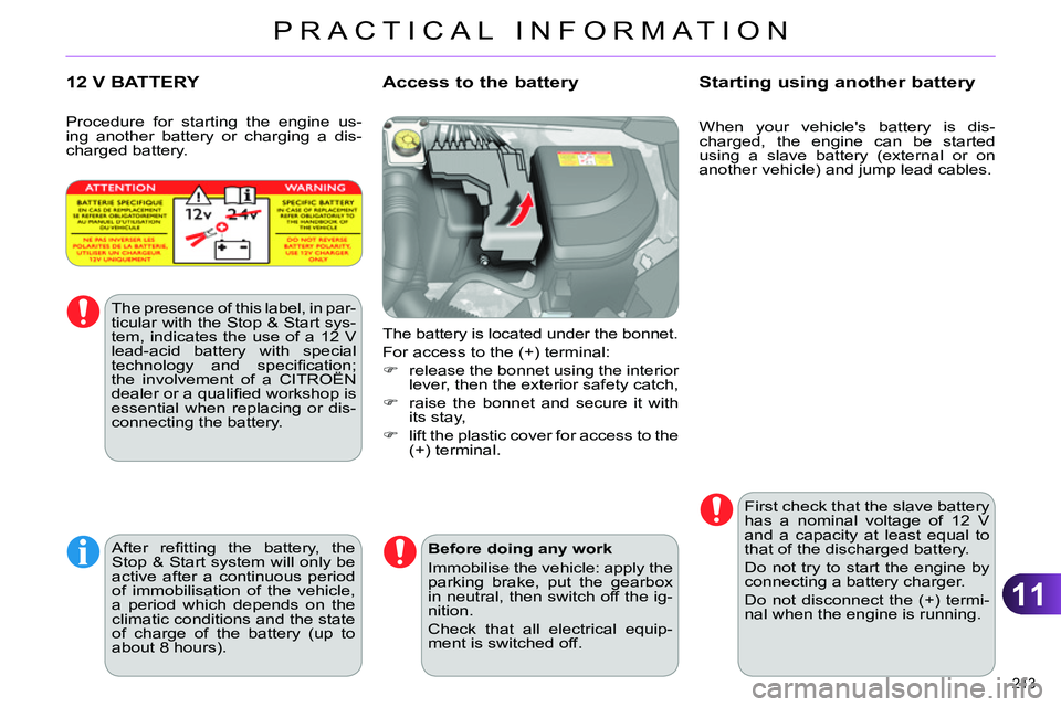 CITROEN C4 DAG 2013  Owners Manual 11
PRACTICAL INFORMATION
213 
  When your vehicles battery is dis-
charged, the engine can be started 
using a slave battery (external or on 
another vehicle) and jump lead cables. 
   
 
 
 
 
 
 
 