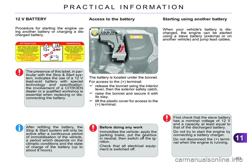 CITROEN C4 DAG 2013 Owners Manual 11
PRACTICAL INFORMATION
213
When your vehicles battery is dis-
charged, the engine can be started
using a slave battery (external or on
another vehicle) and jump lead cables.
CITROEN C4 DAG 2013 Owners Manual 11
PRACTICAL INFORMATION
213
When your vehicles battery is dis-
charged, the engine can be started
using a slave battery (external or on
another vehicle) and jump lead cables.