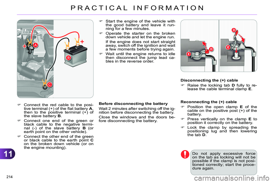 CITROEN C4 DAG 2013 Owners Manual 11
PRACTICAL INFORMATION
214
Reconnecting the (+) cable
Position the open clamp E
of the
cable on the positive post (+) of the
battery.
Press vertically on the clam CITROEN C4 DAG 2013 Owners Manual 11
PRACTICAL INFORMATION
214
Reconnecting the (+) cable
Position the open clamp E
of the
cable on the positive post (+) of the
battery.
Press vertically on the clam