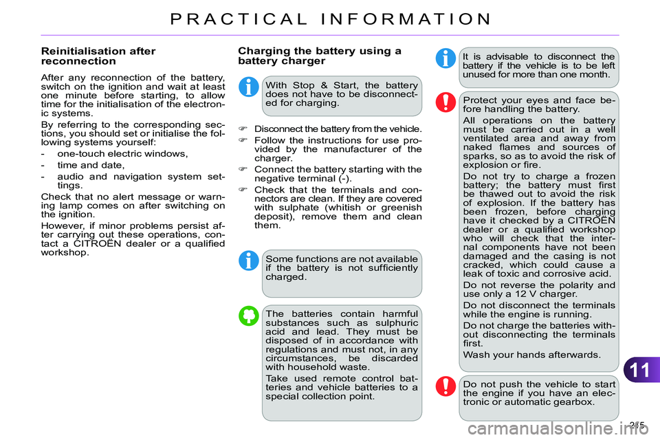 CITROEN C4 DAG 2013  Owners Manual 11
PRACTICAL INFORMATION
215 
   
 
 
 
 
 
 
 
 
Charging the battery using a 
battery charger    
It is advisable to disconnect the 
battery if the vehicle is to be left 
unused for more than one mo