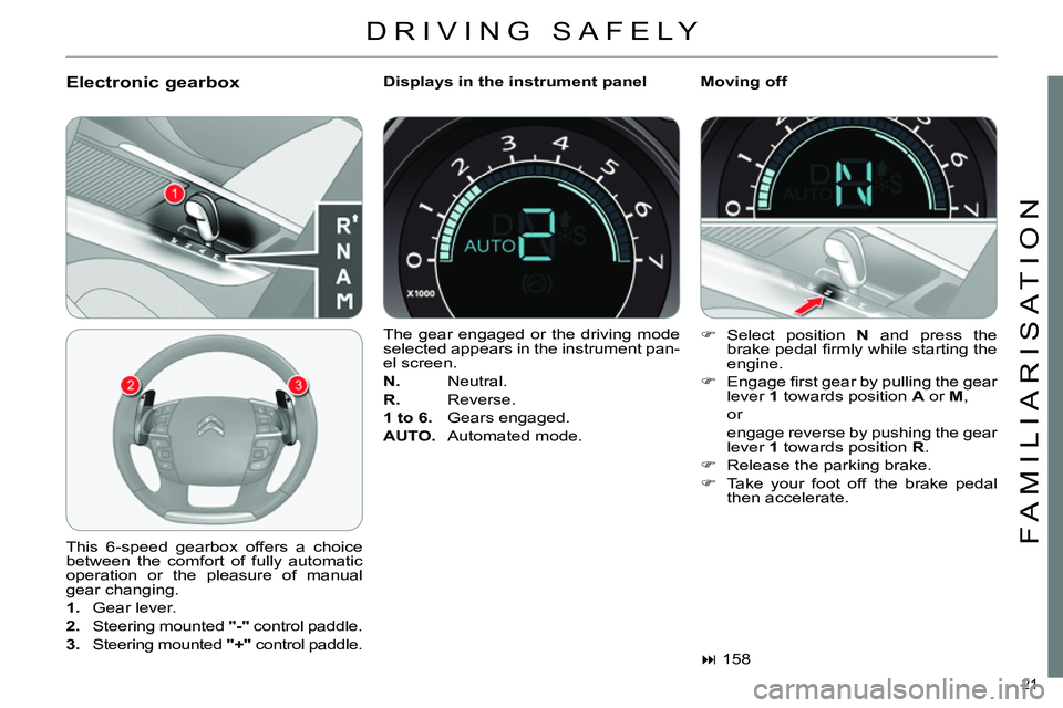 CITROEN C4 DAG 2013 Owners Manual 21 
FAMILIARISATION
  DRIVING SAFELY 
 
 
Electronic gearbox  
 
Displays in the instrument panel    
Moving off 
  This 6-speed gearbox offers a choice 
between the comfort of fully automatic 
operat