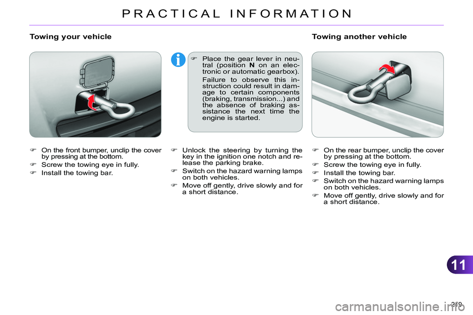 CITROEN C4 DAG 2013 Owners Manual 11
PRACTICAL INFORMATION
219
On the front bumper, unclip the cover
by pressing at the bottom.
Screw the towing eye in fully.
Install the towing bar.
Towing CITROEN C4 DAG 2013 Owners Manual 11
PRACTICAL INFORMATION
219
On the front bumper, unclip the cover
by pressing at the bottom.
Screw the towing eye in fully.
Install the towing bar.
Towing