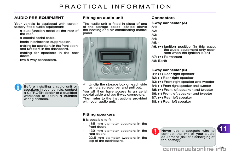 CITROEN C4 DAG 2013  Owners Manual 11
PRACTICAL INFORMATION
221 
   
 
 
 
 
AUDIO PRE-EQUIPMENT 
 
Your vehicle is equipped with certain 
factory-ﬁ tted audio equipment: 
   
 
-   a dual-function aerial at the rear of 
the roof, 
 