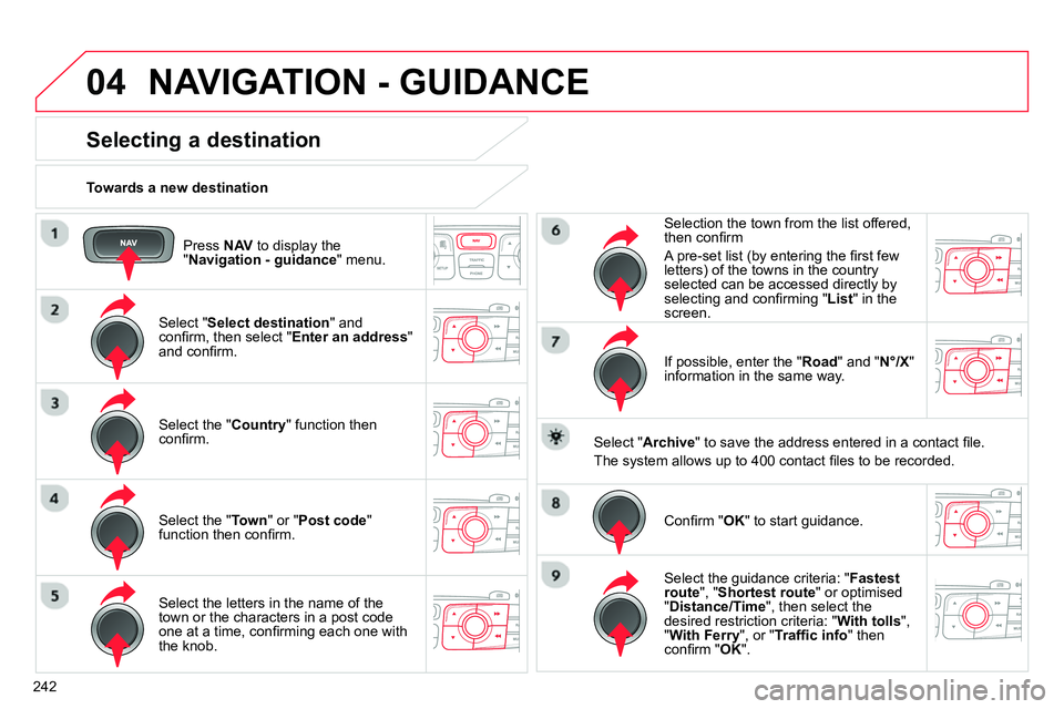 CITROEN C4 DAG 2013 Owners Manual 04
242
Press NAV
to display the
" Navigation - guidance
" menu.
Towards a new destination
NAVIGATION - GUIDANCE
Selecting a destination
Select " Selec CITROEN C4 DAG 2013 Owners Manual 04
242
Press NAV
to display the
" Navigation - guidance
" menu.
Towards a new destination
NAVIGATION - GUIDANCE
Selecting a destination
Select " Selec