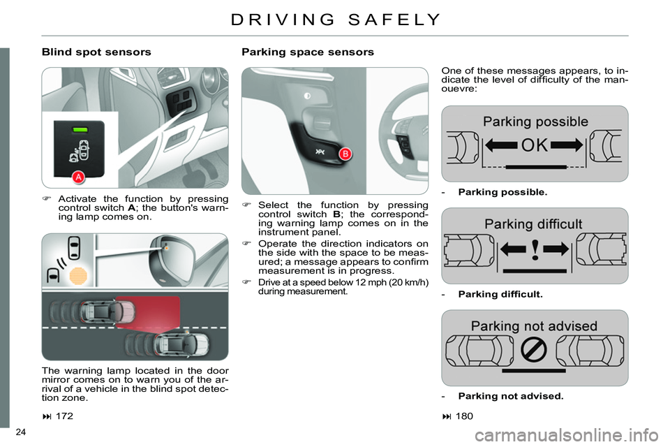 CITROEN C4 DAG 2013 Owners Manual 24 
  DRIVING SAFELY 
 
 
Blind spot sensors    
Parking space sensors 
 
One of these messages appears, to in-
dicate the level of difﬁ culty of the man-
ouevre: 
   
 
 
 Activate the function 
