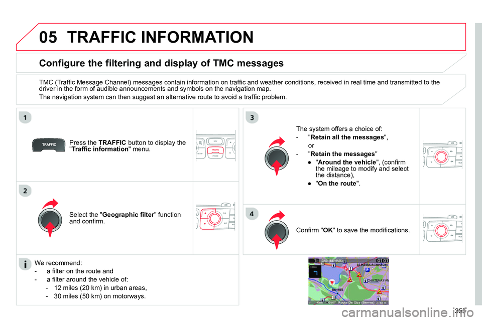 CITROEN C4 DAG 2013  Owners Manual 05
255
  TRAFFIC INFORMATION 
 
 
 
 
 
 
 
 
 
 
Configure the filtering and display of TMC messages 
 
 
TMC (Trafﬁ c Message Channel) messages contain information on trafﬁ c and weather conditi