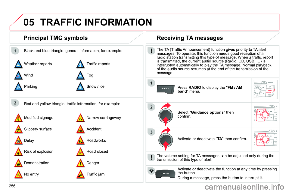 CITROEN C4 DAG 2013  Owners Manual 05
256
  TRAFFIC INFORMATION 
 
 
 
 
 
 
 
Principal TMC symbols 
 
 
Red and yellow triangle: trafﬁ c information, for example:     
Black and blue triangle: general information, for example: 
  W
