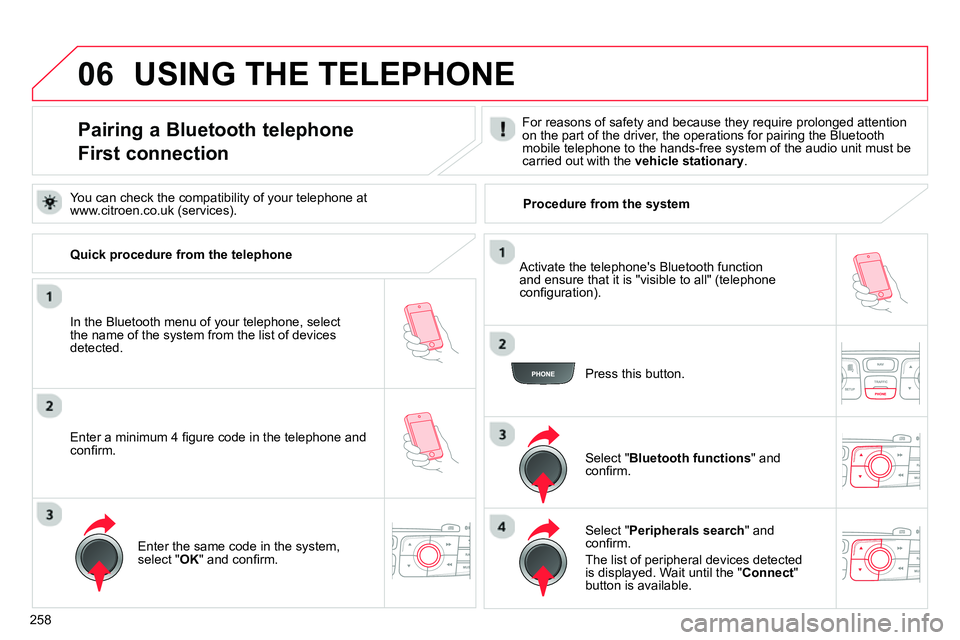 CITROEN C4 DAG 2013  Owners Manual 06
258
   
 
 
 
 
 
 
 
 
 
 
 
 
 
 
Pairing a Bluetooth telephone  
First connection    
For reasons of safety and because they require prolonged attention 
on the part of the driver, the operation
