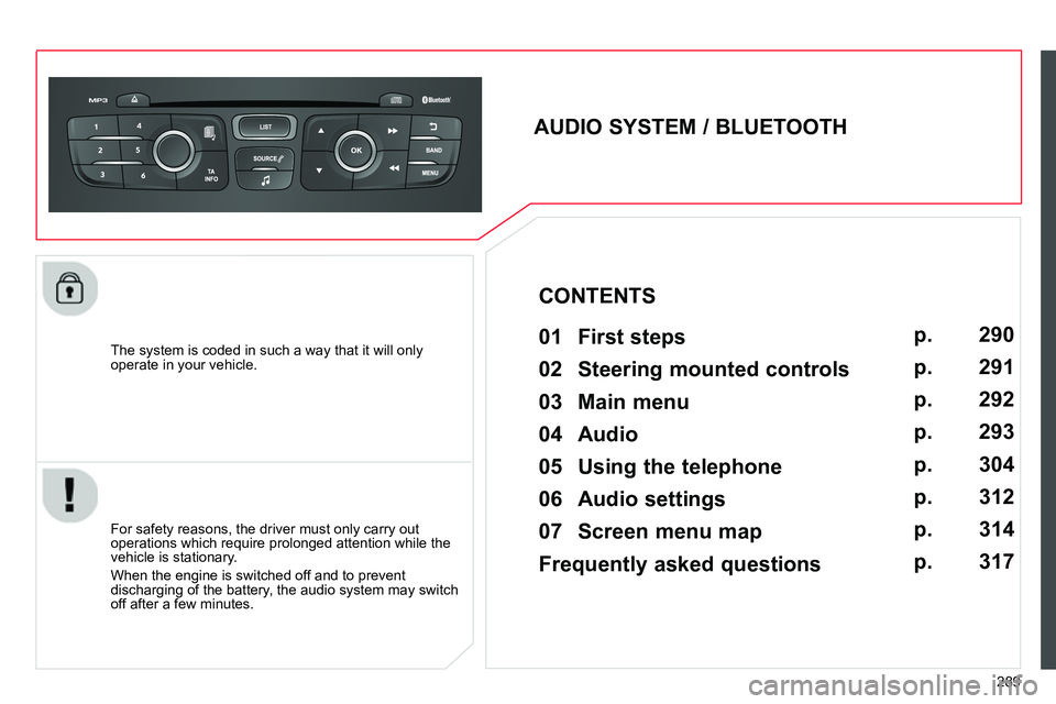 CITROEN C4 DAG 2013  Owners Manual 289    
The system is coded in such a way that it will only 
operate in your vehicle.  
 
 
 
 
 
 
 
AUDIO SYSTEM / BLUETOOTH 
   
01  First steps   
 
 
For safety reasons, the driver must only carr
