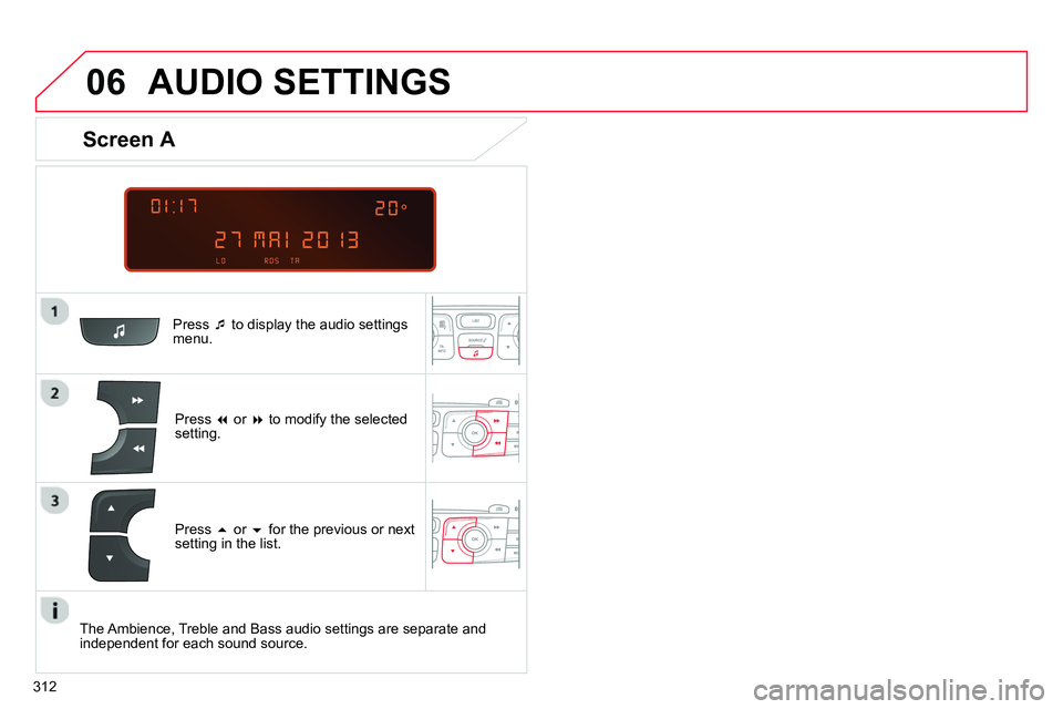 CITROEN C4 DAG 2013 Owners Manual
06
312
AUDIO SETTINGS
Press
to display the audio settings
menu.
Press
or
to modify the selected
setting.
Screen A
Press
or
for the pre CITROEN C4 DAG 2013 Owners Manual
06
312
AUDIO SETTINGS
Press
to display the audio settings
menu.
Press
or
to modify the selected
setting.
Screen A
Press
or
for the pre