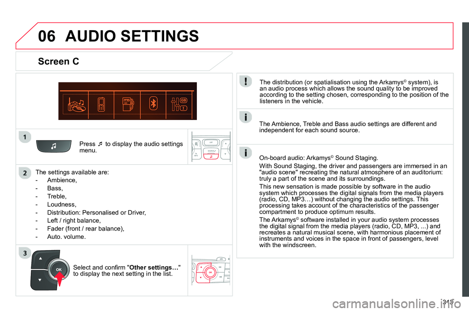 CITROEN C4 DAG 2013 Owners Manual 06
313
Press
to display the audio settings
menu.
The settings available are:
- Ambience,
- Bass,
- Treble,
- Loudness,
- Distribution: Personalised o CITROEN C4 DAG 2013 Owners Manual 06
313
Press
to display the audio settings
menu.
The settings available are:
- Ambience,
- Bass,
- Treble,
- Loudness,
- Distribution: Personalised o