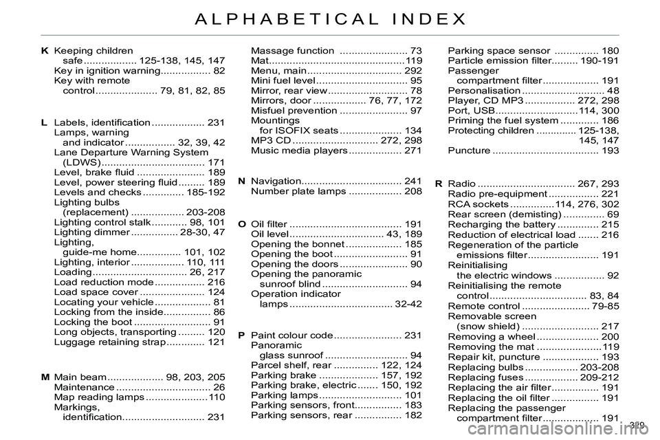 CITROEN C4 DAG 2013  Owners Manual 329 
ALPHABETICAL INDEX
KMassage function  ....................... 73
Mat.............................................. 119
Menu, main ................................ 292
Mini fuel level ............