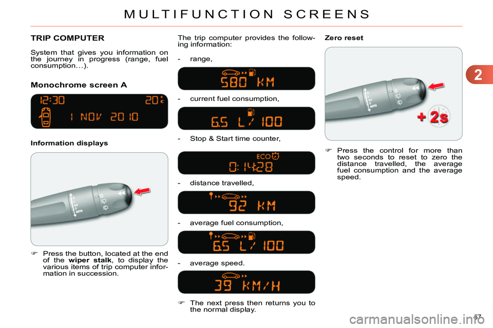 CITROEN C4 DAG 2013 Workshop Manual 2
MULTIFUNCTION SCREENS
57 
  TRIP COMPUTER 
   
 
 
 
 
 
Monochrome screen A 
 
 
Information displays The trip computer provides the follow-
ing information: 
   
 
-  range, 
   
-   current fuel 