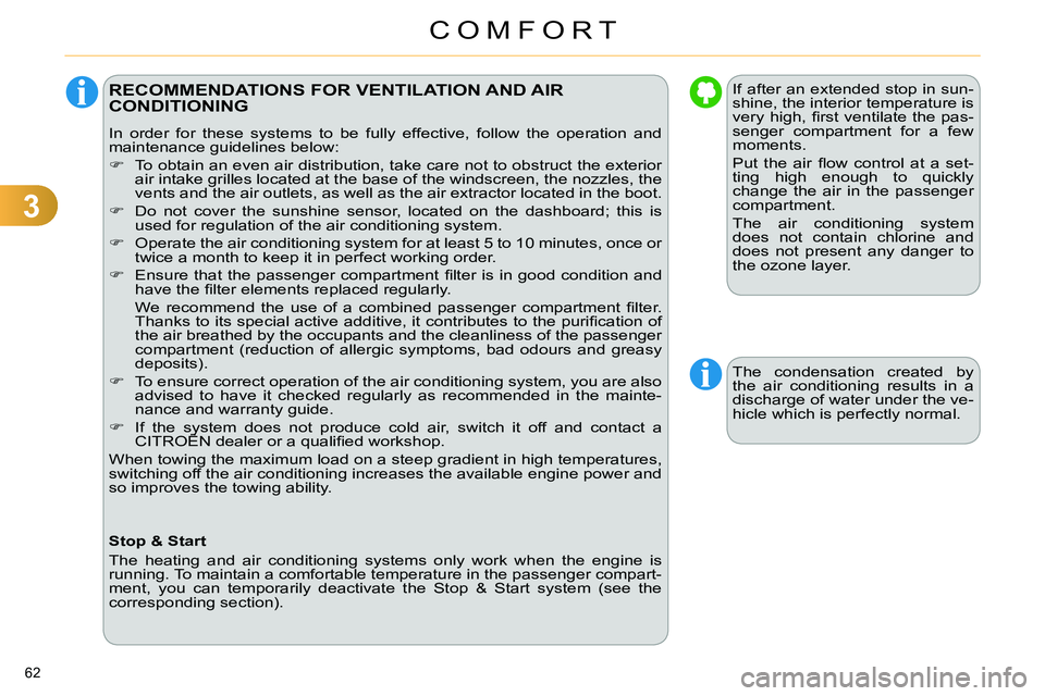 CITROEN C4 DAG 2013 Repair Manual 3
COMFORT
62 
   
 
 
 
 
 
 
 
 
 
RECOMMENDATIONS FOR VENTILATION AND AIR 
CONDITIONING 
  In order for these systems to be fully effective, follow the operation and 
maintenance guidelines below: 

