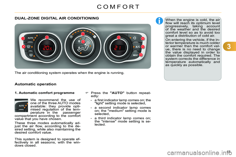 CITROEN C4 DAG 2013 Repair Manual 3
COMFORT
65 
   
 
 
 
 
DUAL-ZONE DIGITAL AIR CONDITIONING 
   
Automatic operation 
 
We recommend the use of 
one of the three AUTO modes 
available: they provide opti-
mised regulation of the tem