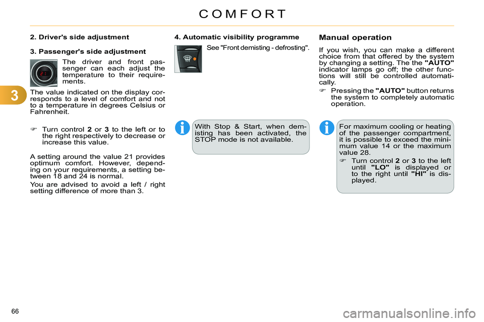 CITROEN C4 DAG 2013 Repair Manual 3
COMFORT
66 
  For maximum cooling or heating 
of the passenger compartment, 
it is possible to exceed the mini-
mum value 14 or the maximum 
value 28. 
   
 
 
  Turn control  2 
 or  3 
 to the 