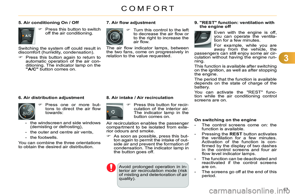 CITROEN C4 DAG 2013 Repair Manual 3
COMFORT
67 
   
9.  "REST" function: ventilation with 
the engine off 
   
On switching on the engine 
 
   
 
-   The control screens come on: the 
function is available. 
   
-   Pressing the  RES