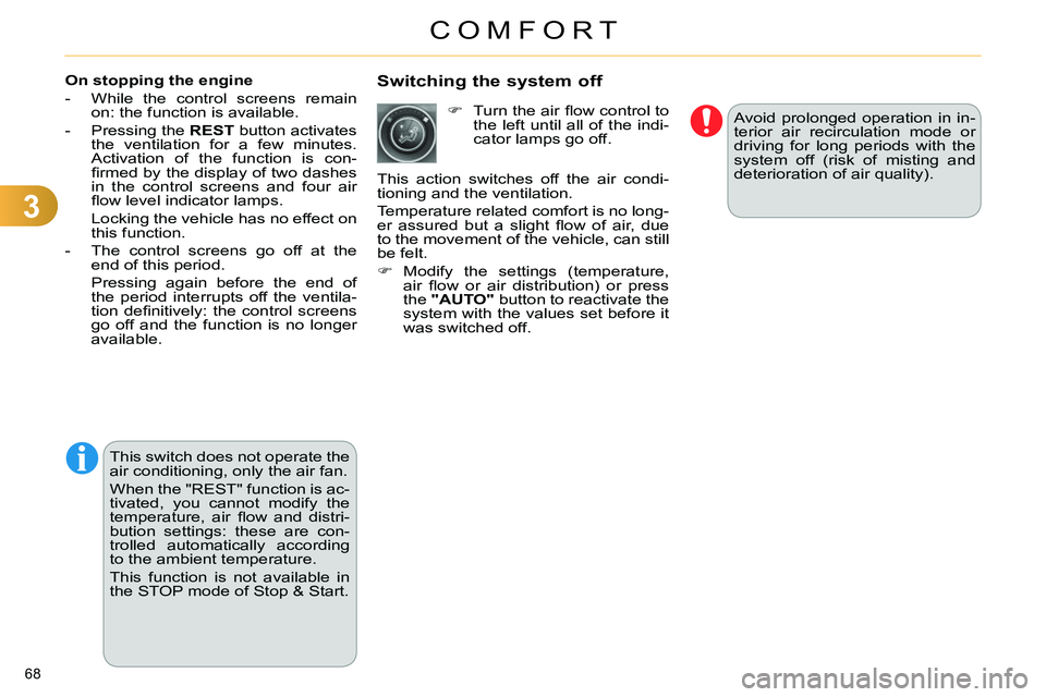 CITROEN C4 DAG 2013 Repair Manual 3
COMFORT
68 
   
Switching the system off 
 
Avoid prolonged operation in in-
terior air recirculation mode or 
driving for long periods with the 
system off (risk of misting and 
deterioration of ai