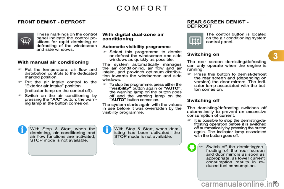 CITROEN C4 DAG 2013 Manual PDF 3
COMFORT
69 
  FRONT DEMIST - DEFROST 
 
 
These markings on the control 
panel indicate the control po-
sitions for rapid demisting or 
defrosting of the windscreen 
and side windows.  
 
 
With man