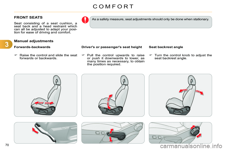 CITROEN C4 DAG 2013 Manual PDF 3
COMFORT
70 
   
 
 
 
 
 
 
 
FRONT SEATS 
 
Seat consisting of a seat cushion, a 
seat back and a head restraint which 
can all be adjusted to adapt your posi-
tion for ease of driving and comfort.