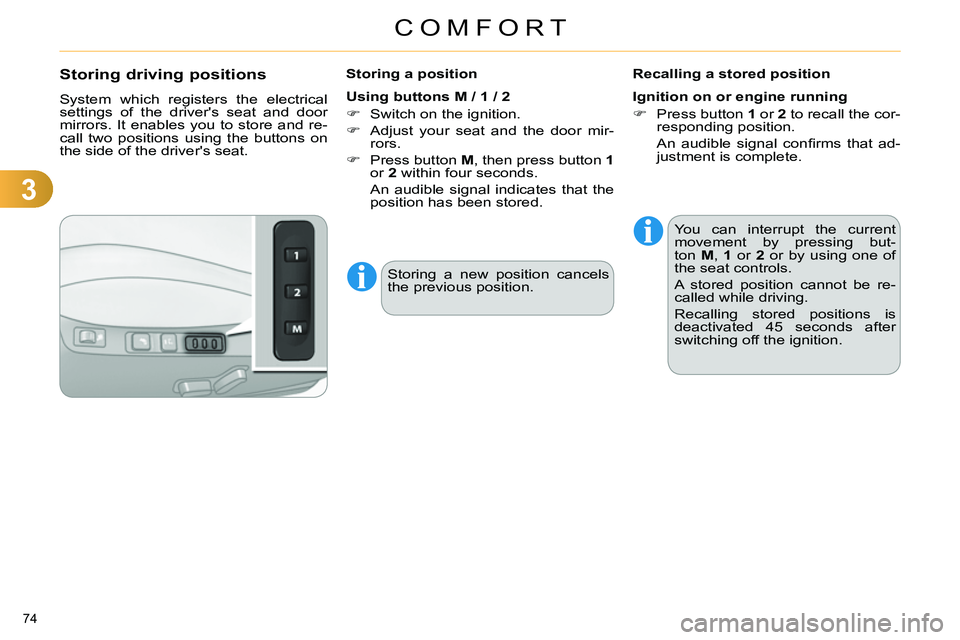 CITROEN C4 DAG 2013 Manual PDF 3
COMFORT
74 
   
 
 
 
 
 
 
 
 
 
 
 
Storing driving positions 
 
System which registers the electrical 
settings of the drivers seat and door 
mirrors. It enables you to store and re-
call two po