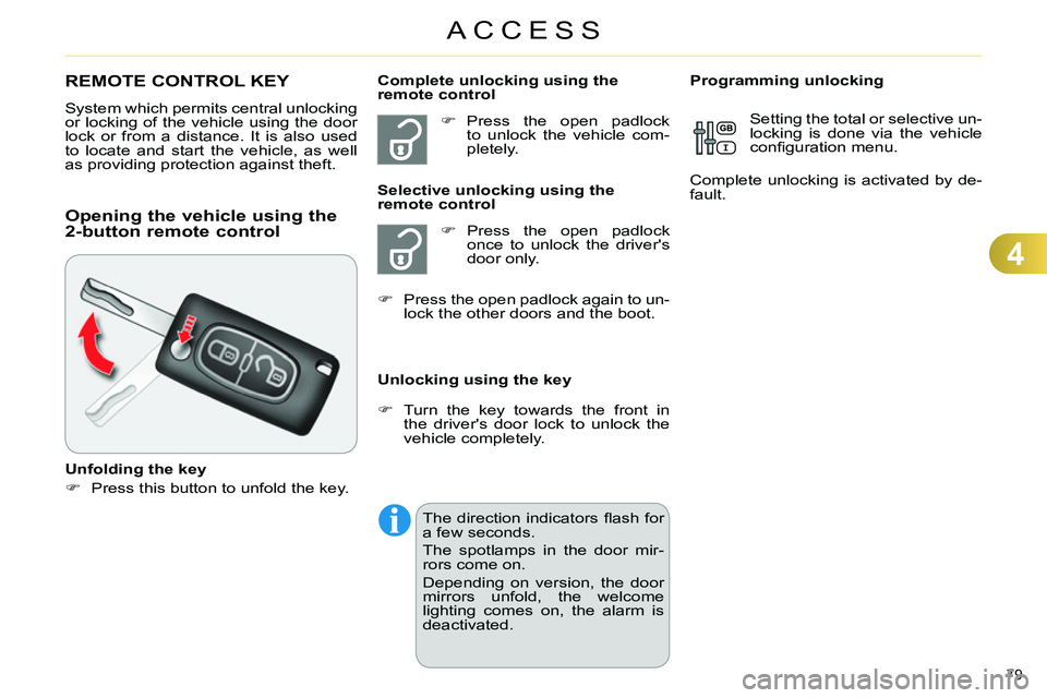 CITROEN C4 DAG 2013 Manual Online 4
ACCESS
79 
   
 
 
 
 
 
 
 
REMOTE CONTROL KEY 
 
System which permits central unlocking 
or locking of the vehicle using the door 
lock or from a distance. It is also used 
to locate and start the