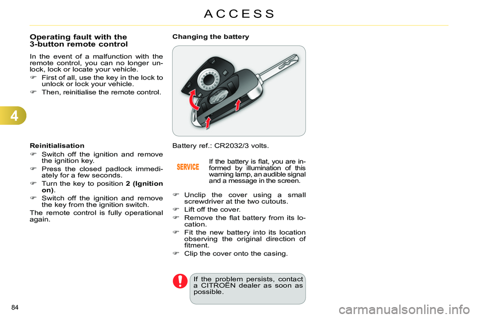 CITROEN C4 DAG 2013 Manual Online 4
ACCESS
84 
   
 
 
 
 
 
 
 
 
 
 
 
 
 
Operating fault with the 
3-button remote control 
  In the event of a malfunction with the 
remote control, you can no longer un-
lock, lock or locate your 