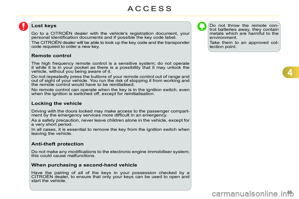 CITROEN C4 DAG 2013 Manual Online 4
ACCESS
85 
   
 
 
 
 
 
 
 
 
 
 
 
 
 
Lost keys 
 
Go to a CITROËN dealer with the vehicles registration document, your 
personal identiﬁ cation documents and if possible the key code label. 