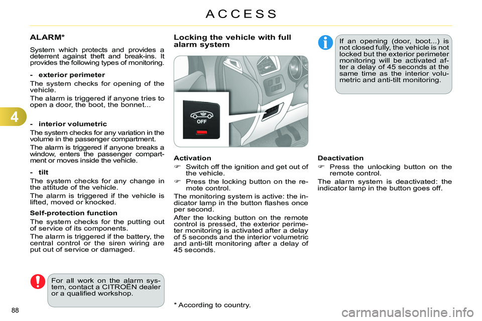 CITROEN C4 DAG 2013 Manual Online 4
ACCESS
88    
*  
 According to country.  
 
 
 
 
 
 
ALARM *  
 
System which protects and provides a 
deterrent against theft and break-ins. It 
provides the following types of monitoring.  
   
