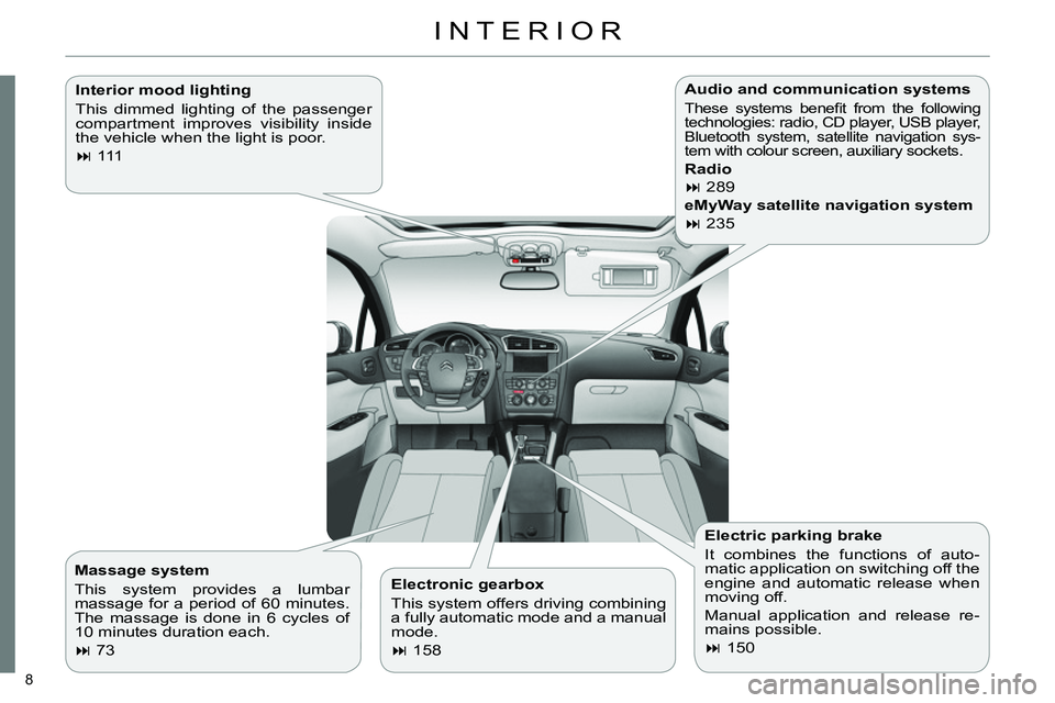 CITROEN C4 DAG 2013  Owners Manual 8 
  INTERIOR  
 
 
Interior mood lighting 
  This dimmed lighting of the passenger 
compartment improves visibility inside 
the vehicle when the light is poor. 
   
 
 
 111   
 
   
Electronic ge