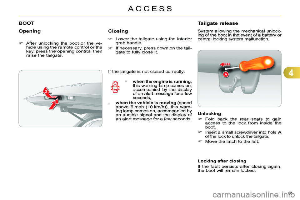 CITROEN C4 DAG 2013  Owners Manual 4
ACCESS
91 
   
 
 
 
 
 
 
 
 
 
 
 
 
 
 
 
 
BOOT 
   
Opening 
 
 
 
 
  After unlocking the boot or the ve-
hicle using the remote control or the 
key, press the opening control, then 
raise 