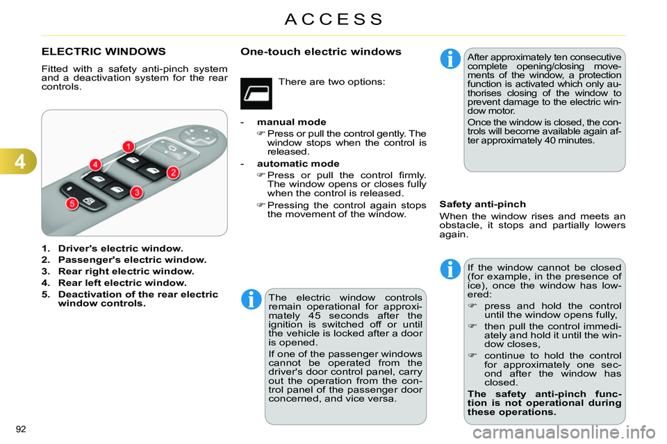 CITROEN C4 DAG 2013  Owners Manual 4
ACCESS
92 
   
 
 
 
 
 
 
 
 
 
 
 
 
 
 
 
 
ELECTRIC WINDOWS 
 
Fitted with a safety anti-pinch system 
and a deactivation system for the rear 
controls. 
   
 
1. 
  Drivers electric window. 
 