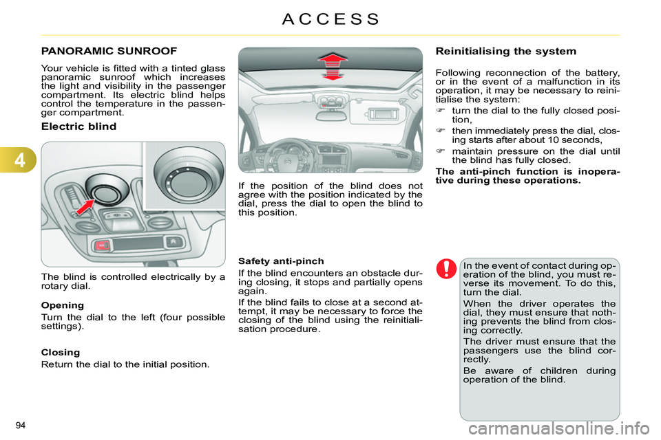 CITROEN C4 DAG 2013  Owners Manual 4
ACCESS
94 
   
 
 
 
 
 
 
 
 
 
 
PANORAMIC SUNROOF 
 
Your vehicle is ﬁ tted with a tinted glass 
panoramic sunroof which increases 
the light and visibility in the passenger 
compartment. Its e