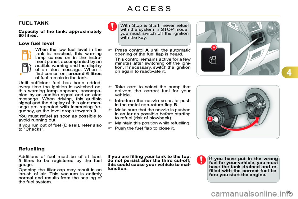 CITROEN C4 DAG 2013  Owners Manual 4
ACCESS
95 
   
 
 
 
 
 
 
 
 
 
 
 
 
 
 
 
 
 
 
 
FUEL TANK 
 
 
Capacity of the tank: approximately 
60 litres. 
 
   
When the low fuel level in the 
tank is reached, this warning 
lamp comes o