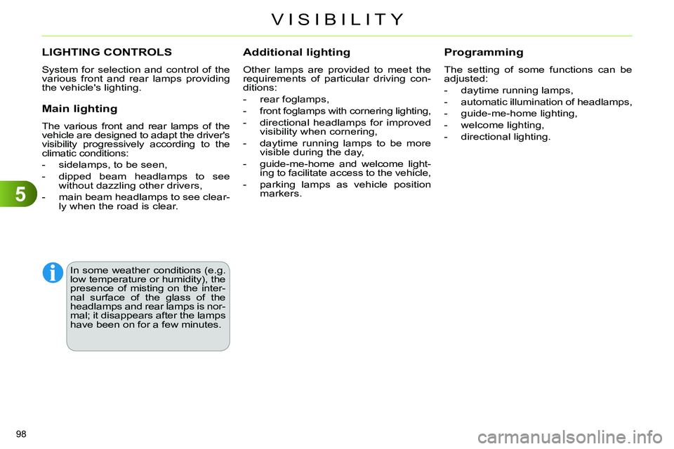 CITROEN C4 DAG 2013  Owners Manual 5
VISIBILITY
98 
   
 
 
 
 
 
 
 
 
 
 
 
 
 
LIGHTING CONTROLS 
 
System for selection and control of the 
various front and rear lamps providing 
the vehicles lighting. 
   
Main lighting 
 
The v