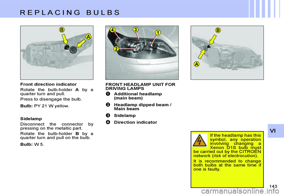 CITROEN C4 DAG 2006  Owners Manual �B�1�3
�2
�4�B
�A
�A
�V�I
�1�4�3� 
�F�r�o�n�t� �d�i�r�e�c�t�i�o�n� �i�n�d�i�c�a�t�o�r 
�R�o�t�a�t�e�  �t�h�e�  �b�u�l�b�-�h�o�l�d�e�r
�  �A�  �b�y�  �a� 
�q�u�a�r�t�e�r� �t�u�r�n� �a�n�d� �p�u�l�l�.
�