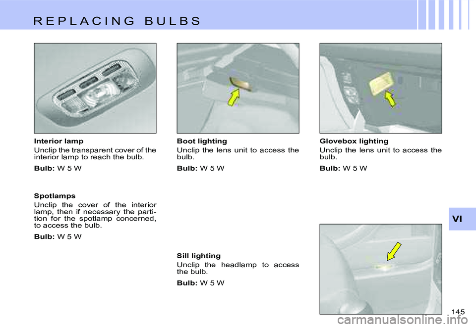 CITROEN C4 DAG 2006  Owners Manual �V�I
�1�4�5� 
�I�n�t�e�r�i�o�r� �l�a�m�p 
�U�n�c�l�i�p� �t�h�e� �t�r�a�n�s�p�a�r�e�n�t� �c�o�v�e�r� �o�f� �t�h�e�  
�i�n�t�e�r�i�o�r� �l�a�m�p� �t�o� �r�e�a�c�h� �t�h�e� �b�u�l�b�. 
�B�u�l�b�:
� �W� �