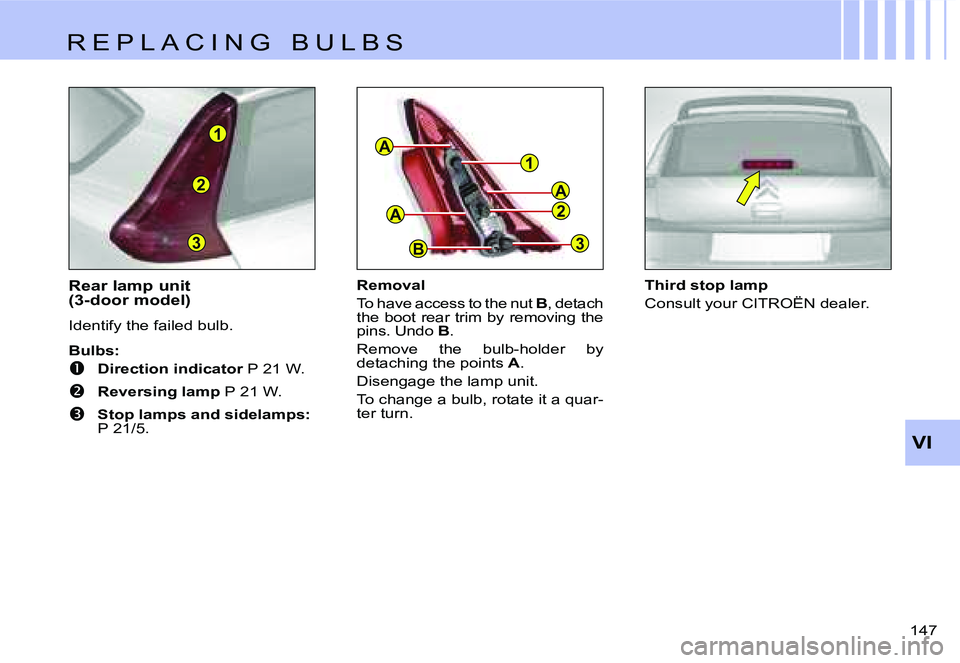 CITROEN C4 DAG 2006  Owners Manual �3
�2
�1�A
�A
�B�3
�2
�A
�1
�V�I
�1�4�7� 
�R�e�a�r� �l�a�m�p� �u�n�i�t�  
�(�3�-�d�o�o�r� �m�o�d�e�l�) 
�I�d�e�n�t�i�f�y� �t�h�e� �f�a�i�l�e�d� �b�u�l�b�.
�B�u�l�b�s�:
��  �D�i�r�e�c�t�i�o�n� �i�n�
