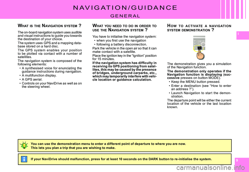 CITROEN C4 DAG 2006  Owners Manual 999
I
N a V I g a T I O N / g U I D a N C E
g E N E R a l
WHAT  YOU  NEED  TO  DO  IN  ORDER  TO  USE  THE  NAVIGATION  SYSTEM  ?
you have to initialise the navigation system:�w�h�e�n� �y�o�u� �ﬁ� �