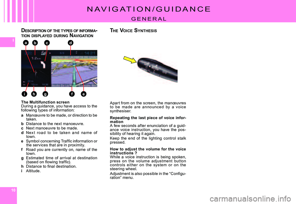 CITROEN C4 DAG 2006 User Guide 101010
I
e
abc
fgh
d
i
N a V I g a T I O N / g U I D a N C E
g E N E R a l
The Multifunction screenDuring a guidance, you have access to the following types of information:
a manœuvre to be made, or CITROEN C4 DAG 2006 User Guide 101010
I
e
abc
fgh
d
i
N a V I g a T I O N / g U I D a N C E
g E N E R a l
The Multifunction screenDuring a guidance, you have access to the following types of information:
a manœuvre to be made, or