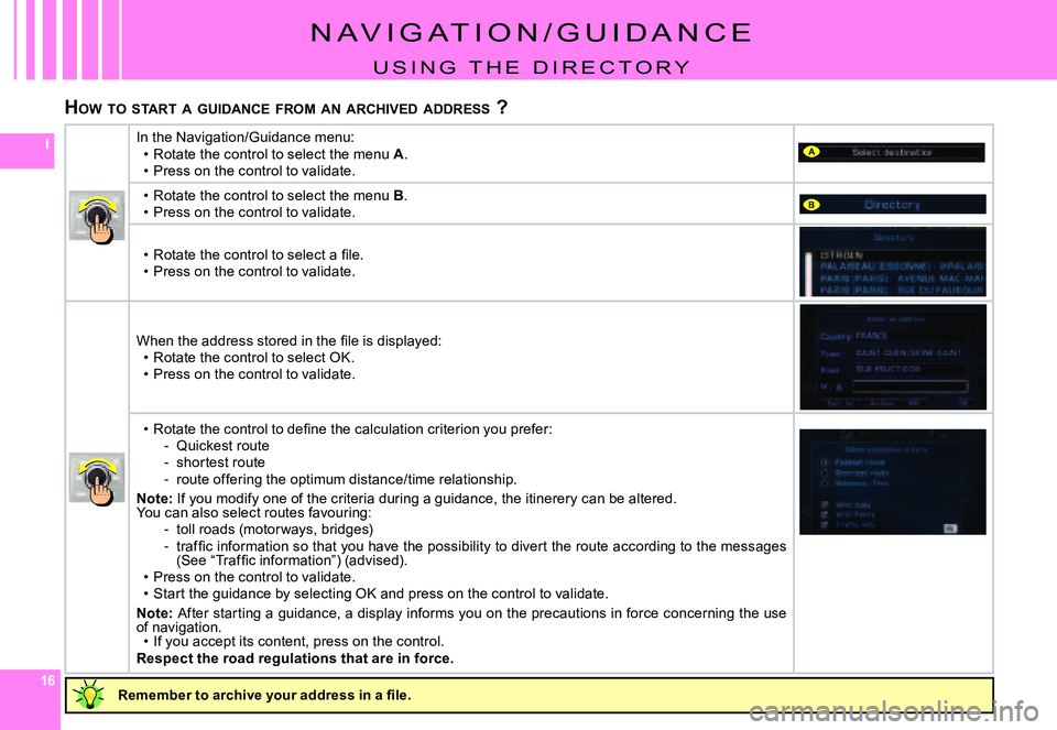 CITROEN C4 DAG 2006  Owners Manual 161616
IA
B
HOW  TO  START  A  GUIDANCE  FROM  AN  ARCHIVED  ADDRESS  ?
N a V I g a T I O N / g U I D a N C E
U s I N g   T H E   D I R E C T O R y
�R�e�m�e�m�b�e�r� �t�o� �a�r�c�h�i�v�e� �y�o�u�r� �a